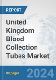 United Kingdom Blood Collection Tubes Market: Prospects, Trends Analysis, Market Size and Forecasts up to 2032- Product Image