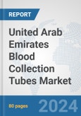 United Arab Emirates Blood Collection Tubes Market: Prospects, Trends Analysis, Market Size and Forecasts up to 2032- Product Image