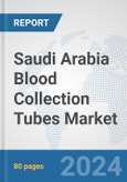 Saudi Arabia Blood Collection Tubes Market: Prospects, Trends Analysis, Market Size and Forecasts up to 2032- Product Image