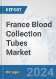 France Blood Collection Tubes Market: Prospects, Trends Analysis, Market Size and Forecasts up to 2032- Product Image