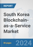 South Korea Blockchain-as-a-Service Market: Prospects, Trends Analysis, Market Size and Forecasts up to 2032- Product Image