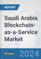 Saudi Arabia Blockchain-as-a-Service Market: Prospects, Trends Analysis, Market Size and Forecasts up to 2032 - Product Image