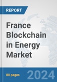 France Blockchain in Energy Market: Prospects, Trends Analysis, Market Size and Forecasts up to 2032- Product Image
