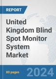 United Kingdom Blind Spot Monitor System Market: Prospects, Trends Analysis, Market Size and Forecasts up to 2032- Product Image