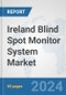 Ireland Blind Spot Monitor System Market: Prospects, Trends Analysis, Market Size and Forecasts up to 2032 - Product Image