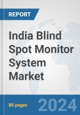 India Blind Spot Monitor System Market: Prospects, Trends Analysis, Market Size and Forecasts up to 2032- Product Image