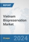 Vietnam Biopreservation Market: Prospects, Trends Analysis, Market Size and Forecasts up to 2032 - Product Thumbnail Image