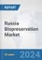 Russia Biopreservation Market: Prospects, Trends Analysis, Market Size and Forecasts up to 2032 - Product Thumbnail Image