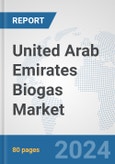 United Arab Emirates Biogas Market: Prospects, Trends Analysis, Market Size and Forecasts up to 2032- Product Image