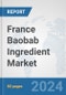 France Baobab Ingredient Market: Prospects, Trends Analysis, Market Size and Forecasts up to 2032 - Product Image