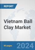 Vietnam Ball Clay Market: Prospects, Trends Analysis, Market Size and Forecasts up to 2032- Product Image