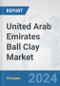 United Arab Emirates Ball Clay Market: Prospects, Trends Analysis, Market Size and Forecasts up to 2032 - Product Thumbnail Image