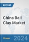 China Ball Clay Market: Prospects, Trends Analysis, Market Size and Forecasts up to 2032 - Product Thumbnail Image
