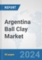 Argentina Ball Clay Market: Prospects, Trends Analysis, Market Size and Forecasts up to 2032 - Product Image