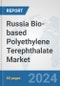 Russia Bio-based Polyethylene Terephthalate (PET) Market: Prospects, Trends Analysis, Market Size and Forecasts up to 2032 - Product Image