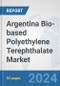 Argentina Bio-based Polyethylene Terephthalate (PET) Market: Prospects, Trends Analysis, Market Size and Forecasts up to 2032 - Product Image