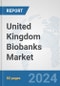 United Kingdom Biobanks Market: Prospects, Trends Analysis, Market Size and Forecasts up to 2032 - Product Image