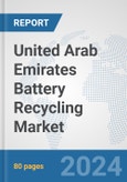 United Arab Emirates Battery Recycling Market: Prospects, Trends Analysis, Market Size and Forecasts up to 2032- Product Image