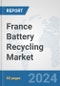 France Battery Recycling Market: Prospects, Trends Analysis, Market Size and Forecasts up to 2032 - Product Thumbnail Image