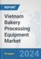 Vietnam Bakery Processing Equipment Market: Prospects, Trends Analysis, Market Size and Forecasts up to 2032 - Product Image