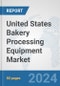 United States Bakery Processing Equipment Market: Prospects, Trends Analysis, Market Size and Forecasts up to 2032 - Product Image