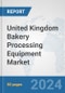 United Kingdom Bakery Processing Equipment Market: Prospects, Trends Analysis, Market Size and Forecasts up to 2032 - Product Image