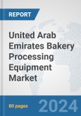 United Arab Emirates Bakery Processing Equipment Market: Prospects, Trends Analysis, Market Size and Forecasts up to 2032- Product Image