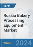 Russia Bakery Processing Equipment Market: Prospects, Trends Analysis, Market Size and Forecasts up to 2032- Product Image