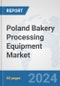 Poland Bakery Processing Equipment Market: Prospects, Trends Analysis, Market Size and Forecasts up to 2032 - Product Image