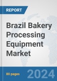 Brazil Bakery Processing Equipment Market: Prospects, Trends Analysis, Market Size and Forecasts up to 2032- Product Image