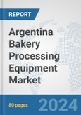 Argentina Bakery Processing Equipment Market: Prospects, Trends Analysis, Market Size and Forecasts up to 2032- Product Image