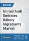 United Arab Emirates Bakery Ingredients Market: Prospects, Trends Analysis, Market Size and Forecasts up to 2032 - Product Image