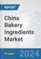 China Bakery Ingredients Market: Prospects, Trends Analysis, Market Size and Forecasts up to 2032 - Product Image