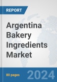 Argentina Bakery Ingredients Market: Prospects, Trends Analysis, Market Size and Forecasts up to 2032- Product Image