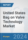 United States Bag on Valve Technology Market: Prospects, Trends Analysis, Market Size and Forecasts up to 2032- Product Image