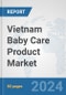 Vietnam Baby Care Product Market: Prospects, Trends Analysis, Market Size and Forecasts up to 2032 - Product Thumbnail Image