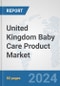 United Kingdom Baby Care Product Market: Prospects, Trends Analysis, Market Size and Forecasts up to 2032 - Product Image
