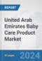 United Arab Emirates Baby Care Product Market: Prospects, Trends Analysis, Market Size and Forecasts up to 2032 - Product Image