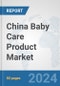 China Baby Care Product Market: Prospects, Trends Analysis, Market Size and Forecasts up to 2032 - Product Image