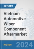 Vietnam Automotive Wiper Component Aftermarket: Prospects, Trends Analysis, Market Size and Forecasts up to 2032- Product Image