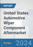 United States Automotive Wiper Component Aftermarket: Prospects, Trends Analysis, Market Size and Forecasts up to 2032- Product Image