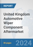United Kingdom Automotive Wiper Component Aftermarket: Prospects, Trends Analysis, Market Size and Forecasts up to 2032- Product Image