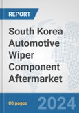 South Korea Automotive Wiper Component Aftermarket: Prospects, Trends Analysis, Market Size and Forecasts up to 2032- Product Image