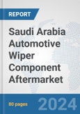 Saudi Arabia Automotive Wiper Component Aftermarket: Prospects, Trends Analysis, Market Size and Forecasts up to 2032- Product Image