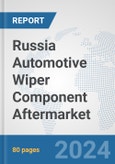 Russia Automotive Wiper Component Aftermarket: Prospects, Trends Analysis, Market Size and Forecasts up to 2032- Product Image