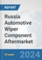 Russia Automotive Wiper Component Aftermarket: Prospects, Trends Analysis, Market Size and Forecasts up to 2032 - Product Image