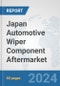 Japan Automotive Wiper Component Aftermarket: Prospects, Trends Analysis, Market Size and Forecasts up to 2032 - Product Image