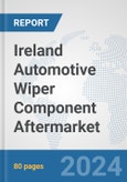 Ireland Automotive Wiper Component Aftermarket: Prospects, Trends Analysis, Market Size and Forecasts up to 2032- Product Image