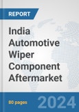 India Automotive Wiper Component Aftermarket: Prospects, Trends Analysis, Market Size and Forecasts up to 2032- Product Image