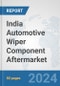 India Automotive Wiper Component Aftermarket: Prospects, Trends Analysis, Market Size and Forecasts up to 2032 - Product Thumbnail Image